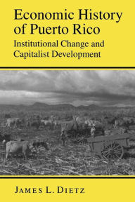 Title: Economic History of Puerto Rico: Institutional Change and Capitalist Development, Author: James L. Dietz