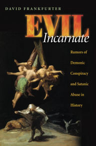 Title: Evil Incarnate: Rumors of Demonic Conspiracy and Satanic Abuse in History, Author: David Frankfurter