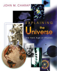 Title: Explaining the Universe: The New Age of Physics, Author: John M. Charap