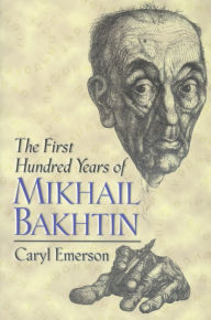 Title: The First Hundred Years of Mikhail Bakhtin, Author: Caryl Emerson