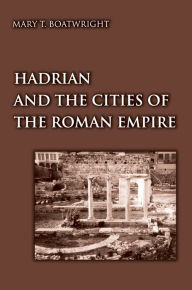 Title: Hadrian and the Cities of the Roman Empire, Author: Mary Taliaferro Boatwright