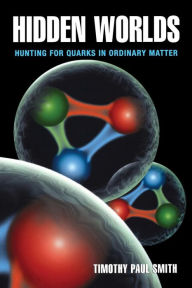 Title: Hidden Worlds: Hunting for Quarks in Ordinary Matter, Author: Timothy Paul Smith