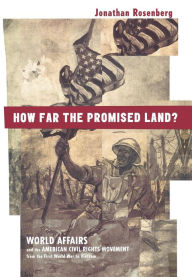 Title: How Far the Promised Land?: World Affairs and the American Civil Rights Movement from the First World War to Vietnam, Author: Jonathan Rosenberg