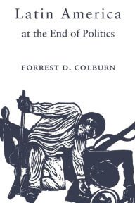 Title: Latin America at the End of Politics, Author: Forrest D. Colburn