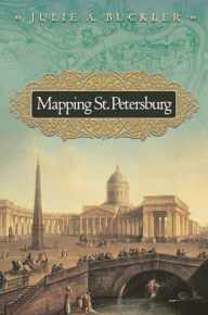 Title: Mapping St. Petersburg: Imperial Text and Cityshape, Author: Julie A. Buckler