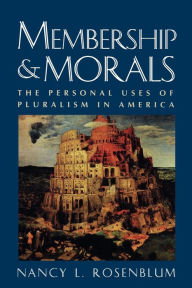 Title: Membership and Morals: The Personal Uses of Pluralism in America, Author: Nancy L. Rosenblum