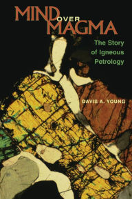 Title: Mind over Magma: The Story of Igneous Petrology, Author: Davis A. Young