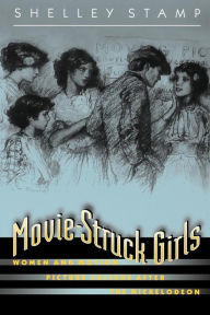 Title: Movie-Struck Girls: Women and Motion Picture Culture after the Nickelodeon, Author: Shelley Stamp