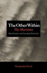 Title: The Other Within: The Marranos: Split Identity and Emerging Modernity, Author: Yirmiyahu Yovel