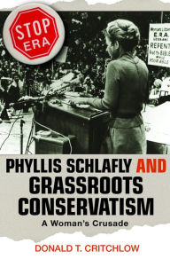 Title: Phyllis Schlafly and Grassroots Conservatism: A Woman's Crusade, Author: Donald T. Critchlow