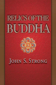 Title: Relics of the Buddha, Author: John S. Strong