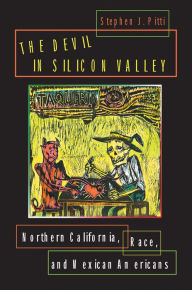 Title: The Devil in Silicon Valley: Northern California, Race, and Mexican Americans, Author: Stephen J. Pitti