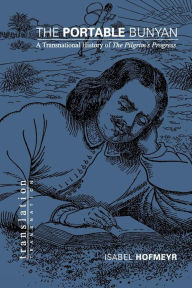 Title: The Portable Bunyan: A Transnational History of The Pilgrim's Progress, Author: Isabel Hofmeyr