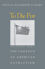 Title: To Die For: The Paradox of American Patriotism, Author: Cecilia Elizabeth O'Leary