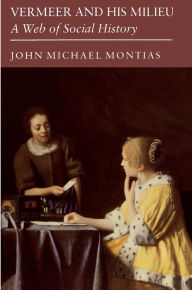 Title: Vermeer and His Milieu: A Web of Social History, Author: John Michael Montias