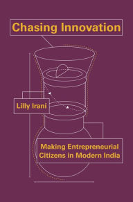 Title: Chasing Innovation: Making Entrepreneurial Citizens in Modern India, Author: Lilly Irani