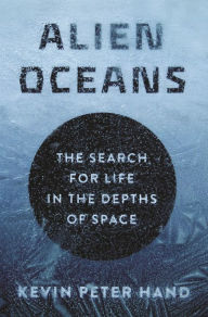 Title: Alien Oceans: The Search for Life in the Depths of Space, Author: Kevin Hand