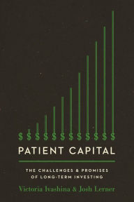 Title: Patient Capital: The Challenges and Promises of Long-Term Investing, Author: Victoria Ivashina