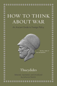 Title: How to Think about War: An Ancient Guide to Foreign Policy, Author: Thucydides