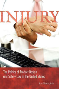 Title: Injury: The Politics of Product Design and Safety Law in the United States, Author: Lochlann Jain