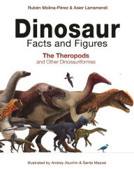 Title: Dinosaur Facts and Figures: The Theropods and Other Dinosauriformes, Author: Rubén Molina-Pérez