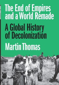 Amazon kindle download books uk The End of Empires and a World Remade: A Global History of Decolonization by Martin Thomas FB2 MOBI iBook