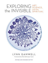 Pdf books online download Exploring the Invisible: Art, Science, and the Spiritual - Revised and Expanded Edition 9780691191058 by Lynn Gamwell, Neil deGrasse Tyson (Foreword by) in English
