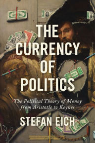 Search excellence book free download The Currency of Politics: The Political Theory of Money from Aristotle to Keynes PDB FB2 PDF by Stefan Eich 9780691191072