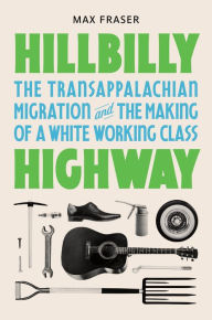 Electronics book pdf free download Hillbilly Highway: The Transappalachian Migration and the Making of a White Working Class (English literature) DJVU MOBI ePub by Max Fraser 9780691191119