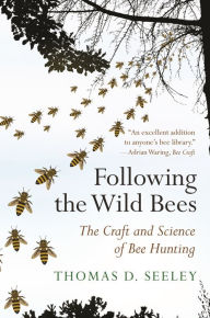 Title: Following the Wild Bees: The Craft and Science of Bee Hunting, Author: Thomas D. Seeley