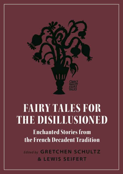 Fairy Tales for the Disillusioned: Enchanted Stories from French Decadent Tradition