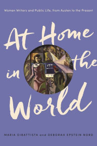 Title: At Home in the World: Women Writers and Public Life, from Austen to the Present, Author: Maria DiBattista