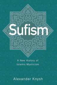 Title: Sufism: A New History of Islamic Mysticism, Author: Alexander Knysh