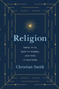 Title: Religion: What It Is, How It Works, and Why It Matters, Author: Christian Smith