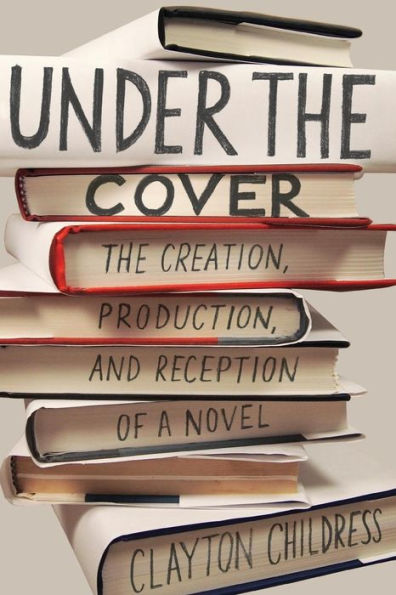 Under The Cover: Creation, Production, and Reception of a Novel