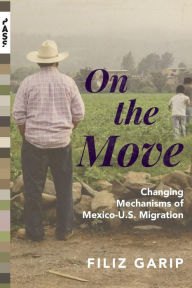 Title: On the Move: Changing Mechanisms of Mexico-U.S. Migration, Author: Filiz Garip