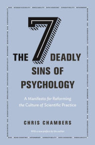 Title: The Seven Deadly Sins of Psychology: A Manifesto for Reforming the Culture of Scientific Practice, Author: Chris Chambers