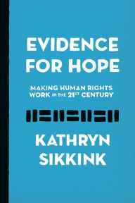 Title: Evidence for Hope: Making Human Rights Work in the 21st Century, Author: Kathryn Sikkink