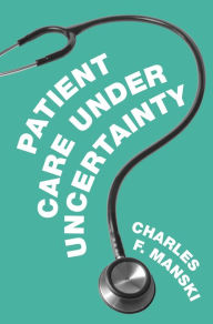 Title: Patient Care under Uncertainty, Author: Charles F. Manski