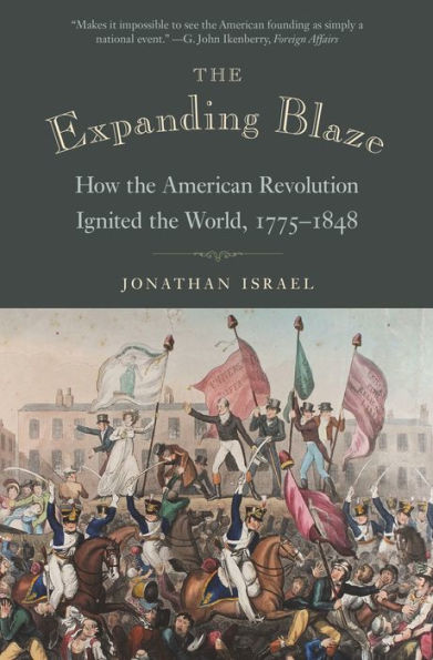 the Expanding Blaze: How American Revolution Ignited World, 1775-1848