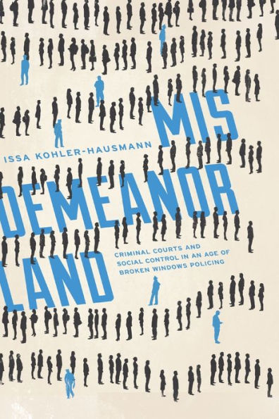 Misdemeanorland: Criminal Courts and Social Control an Age of Broken Windows Policing