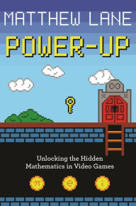 Title: Power-Up: Unlocking the Hidden Mathematics in Video Games, Author: Matthew Lane