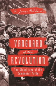 Title: Vanguard of the Revolution: The Global Idea of the Communist Party, Author: A. James McAdams