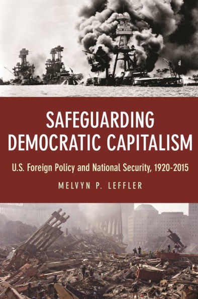 Safeguarding Democratic Capitalism: U.S. Foreign Policy and National Security, 1920-2015