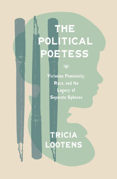 the Political Poetess: Victorian Femininity, Race, and Legacy of Separate Spheres