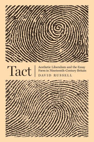 Title: Tact: Aesthetic Liberalism and the Essay Form in Nineteenth-Century Britain, Author: David Russell