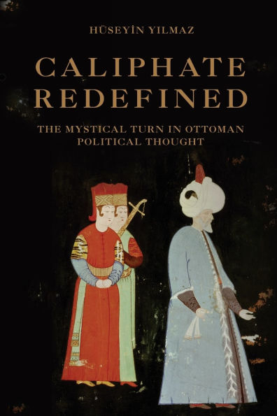 Caliphate Redefined: The Mystical Turn in Ottoman Political Thought