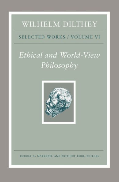 Wilhelm Dilthey: Selected Works, Volume VI: Ethical and World-View Philosophy