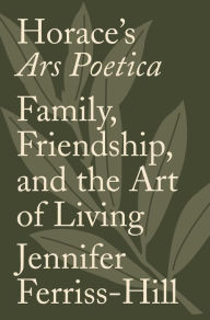 Title: Horace's Ars Poetica: Family, Friendship, and the Art of Living, Author: Jennifer Ferriss-Hill