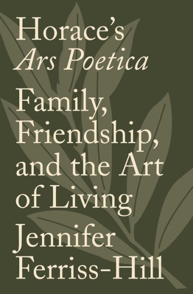 Horace's Ars Poetica: Family, Friendship, and the Art of Living